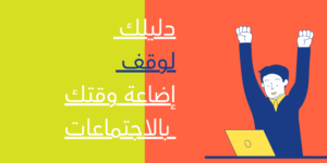 دليلك لوقف اضاعة وقتك بالاجتماعات